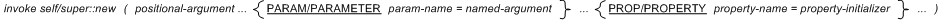 invoke self/super::new ( positional-argument... {PARAM/PARAMETER param-name = named-argument }...{PROP/PROPERTY prop/property property-name = property-initializer } ) 
 